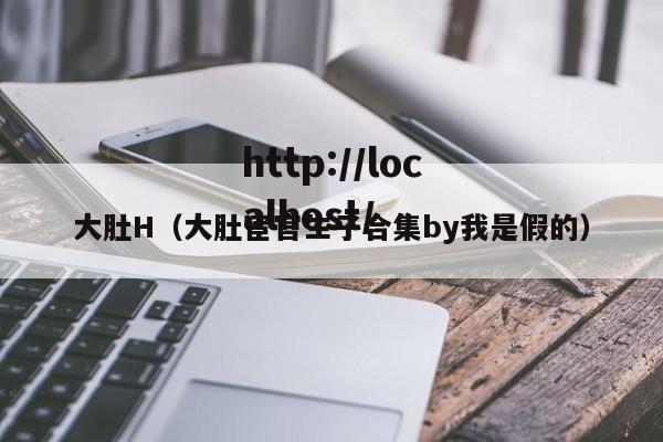 大肚H（大肚宦官生子合集by我是假的）