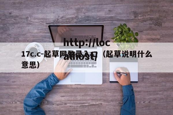 17c.c-起草网登录入口（起草说明什么意思）