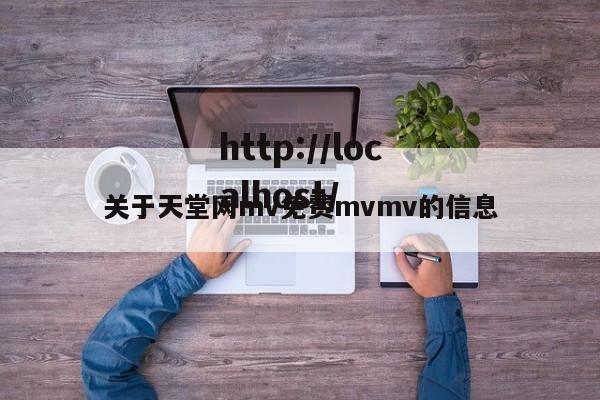 关于天堂网mv免费mvmv的信息