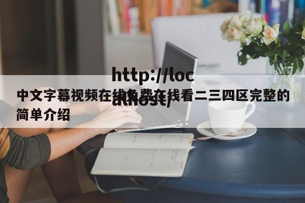 中文字幕视频在线免费在线看二三四区完整的简单介绍