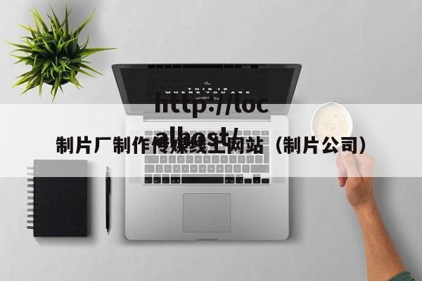 制片厂制作传媒线上网站（制片公司）