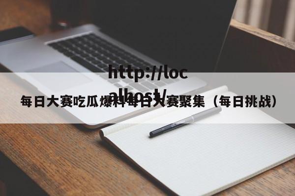 每日大赛吃瓜爆料每日大赛聚集（每日挑战）
